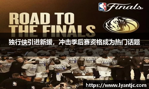独行侠引进新援，冲击季后赛资格成为热门话题
