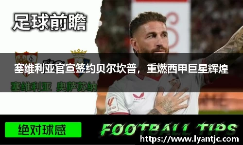 塞维利亚官宣签约贝尔坎普，重燃西甲巨星辉煌