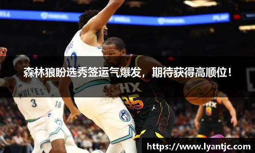 森林狼盼选秀签运气爆发，期待获得高顺位！