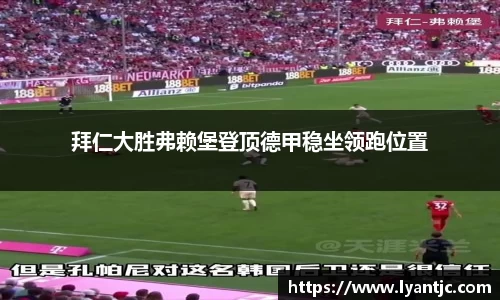 拜仁大胜弗赖堡登顶德甲稳坐领跑位置