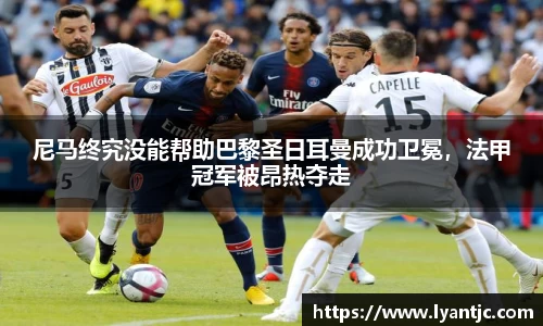 尼马终究没能帮助巴黎圣日耳曼成功卫冕，法甲冠军被昂热夺走