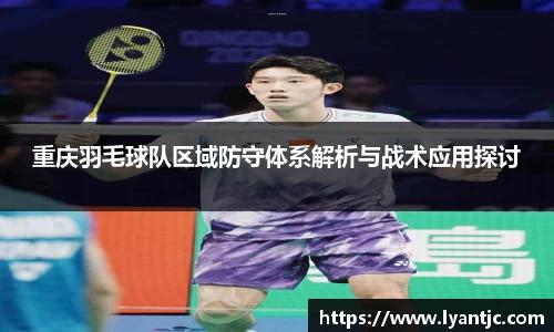 重庆羽毛球队区域防守体系解析与战术应用探讨