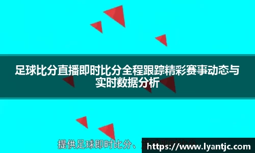 足球比分直播即时比分全程跟踪精彩赛事动态与实时数据分析