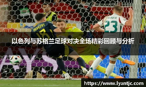 以色列与苏格兰足球对决全场精彩回顾与分析