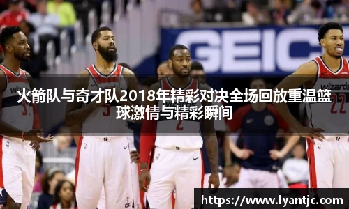 火箭队与奇才队2018年精彩对决全场回放重温篮球激情与精彩瞬间
