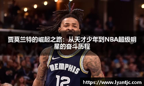 贾莫兰特的崛起之路：从天才少年到NBA超级明星的奋斗历程