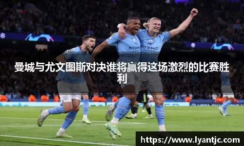 曼城与尤文图斯对决谁将赢得这场激烈的比赛胜利