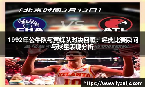 1992年公牛队与黄蜂队对决回顾：经典比赛瞬间与球星表现分析
