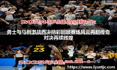 勇士与马刺激战西决精彩回顾赛场风云再起传奇对决再续辉煌