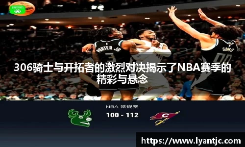 306骑士与开拓者的激烈对决揭示了NBA赛季的精彩与悬念