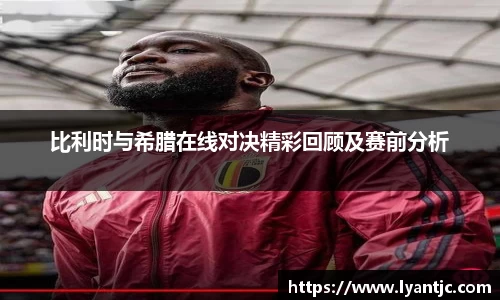比利时与希腊在线对决精彩回顾及赛前分析