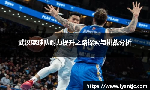 武汉篮球队耐力提升之路探索与挑战分析